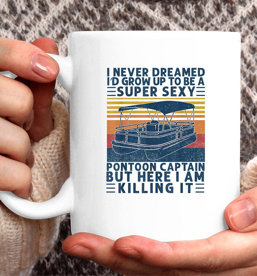 I Never Dreamed I'd Grow Up To Be A Super Sexy Pontoon Captain But Here I Am Killing It Coffee Mug
