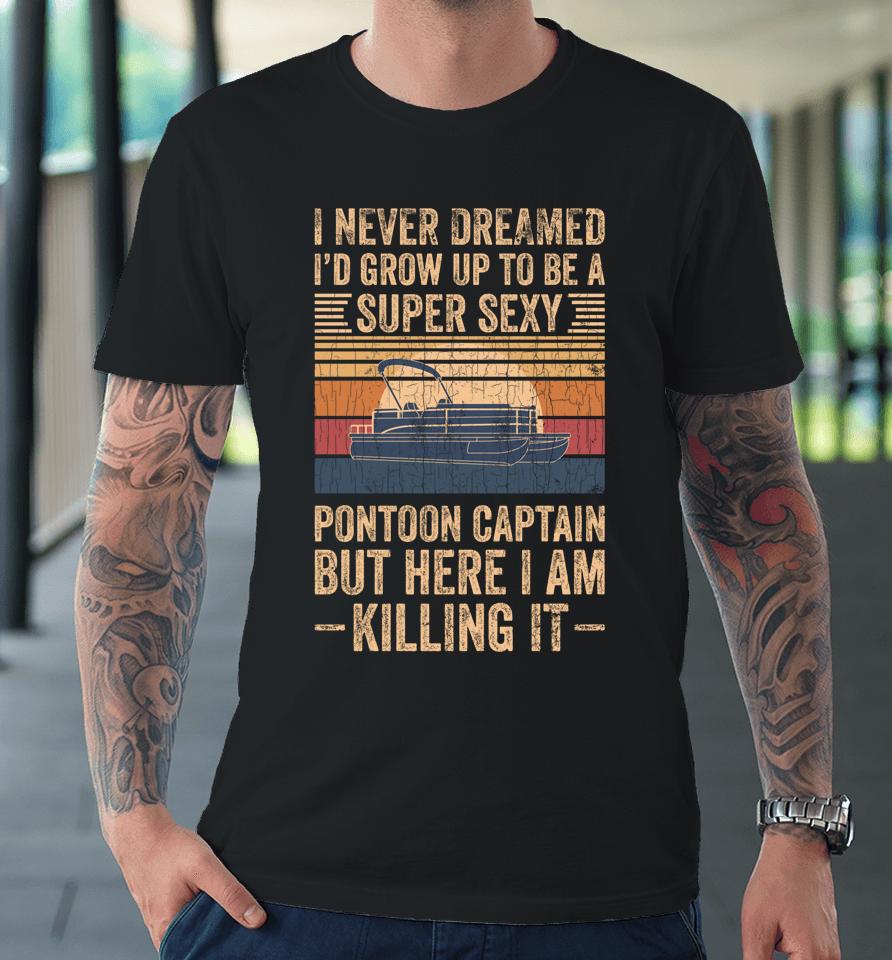 I Never Dreamed I'd Grow Up To Be Pontoon Captain Vintage Premium T-Shirt