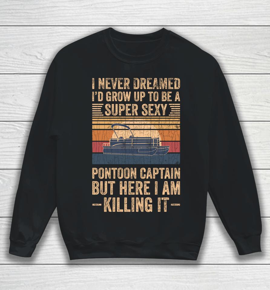 I Never Dreamed I'd Grow Up To Be Pontoon Captain Vintage Sweatshirt