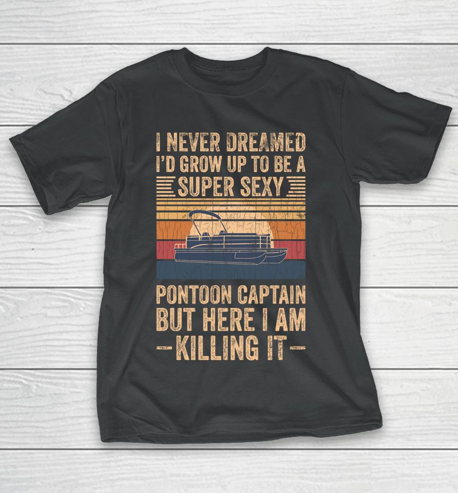 I Never Dreamed I'd Grow Up To Be Pontoon Captain Vintage T-Shirt