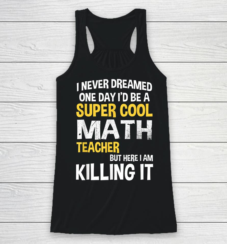 I Never Dreamed One Day I'd Be A Cool Funny Math Teacher Racerback Tank