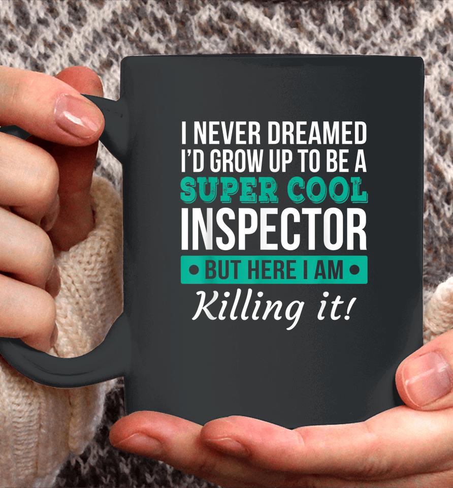I Never Dreamed One Day I'd Be A Super Cool Inspector But Here I Am Killing It Coffee Mug