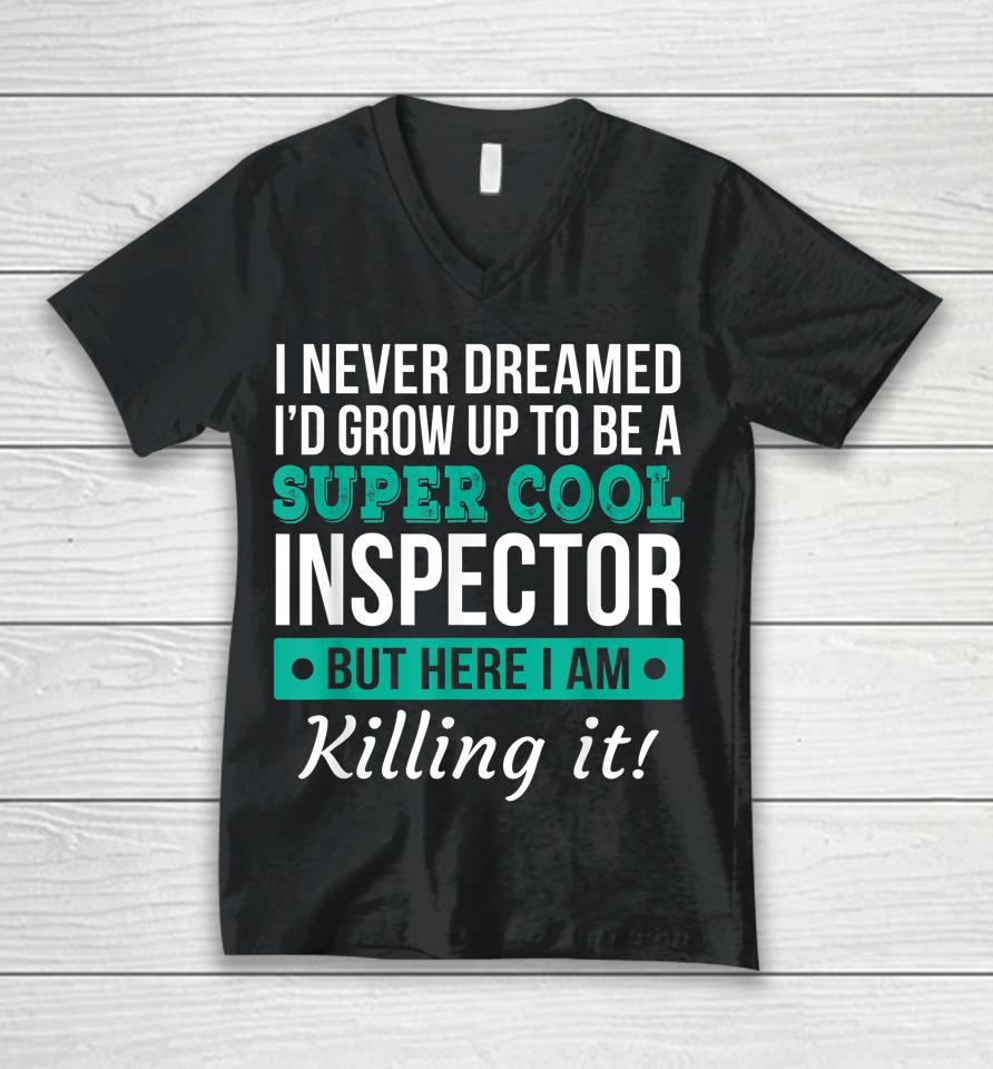 I Never Dreamed One Day I'd Be A Super Cool Inspector But Here I Am Killing It Unisex V-Neck T-Shirt