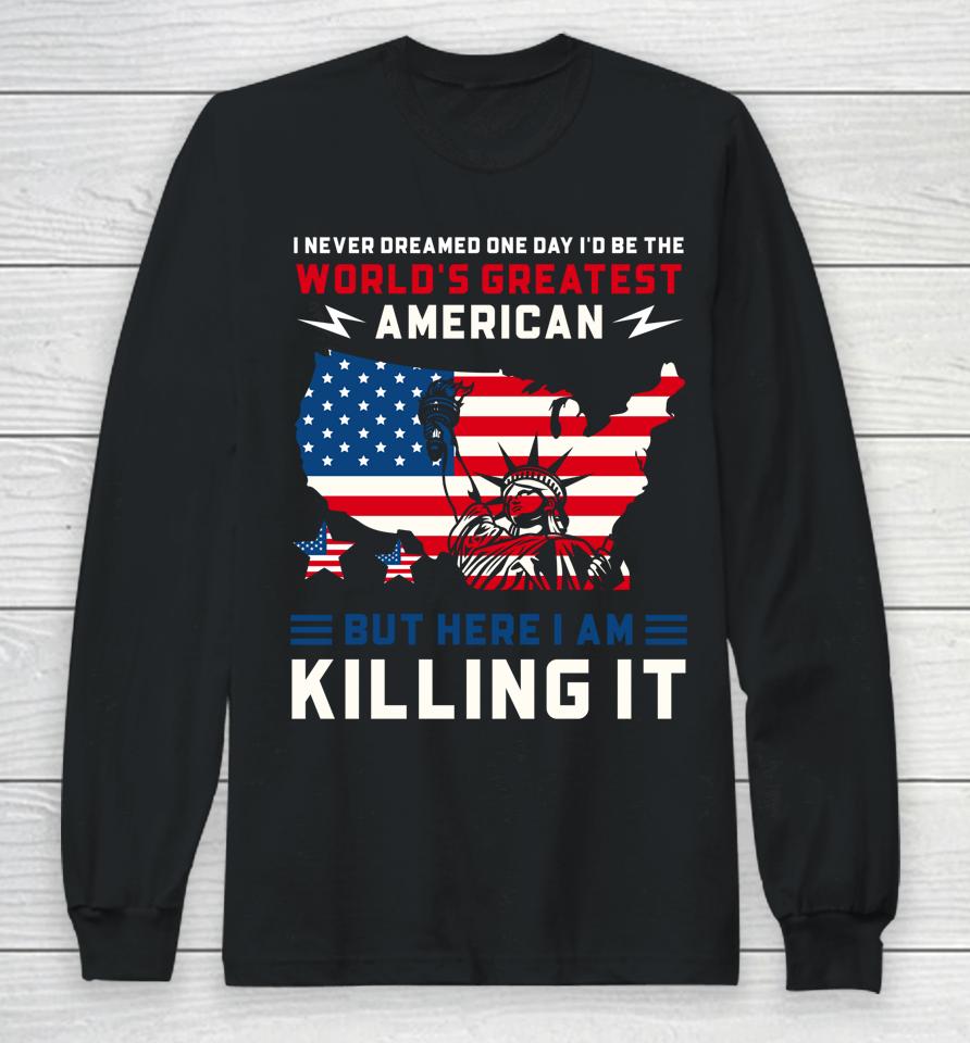 I Never Dreamed One Day I'd Be The World's Greatest American Long Sleeve T-Shirt