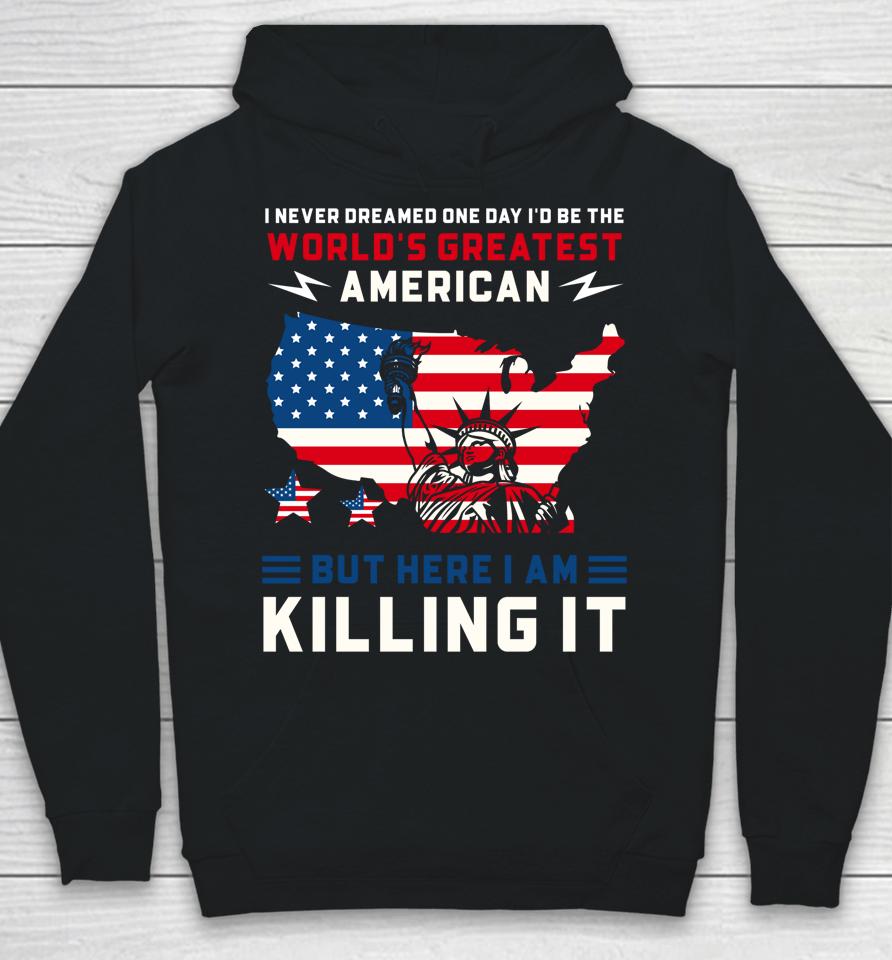 I Never Dreamed One Day I'd Be The World's Greatest American Hoodie