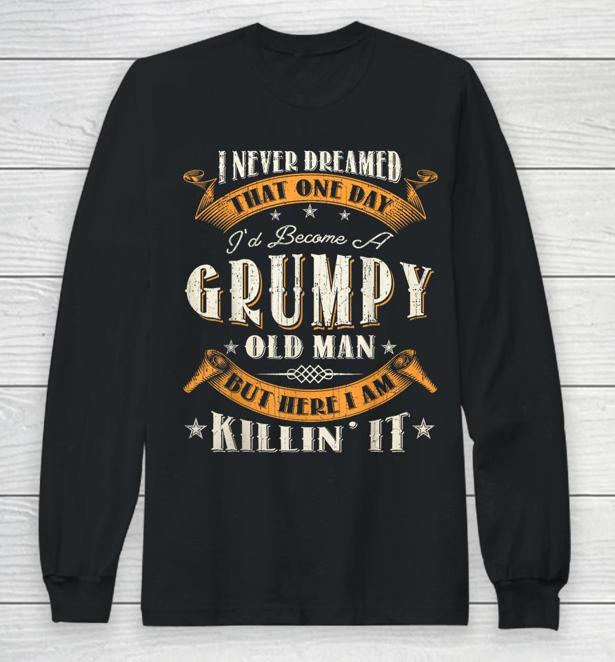 I Never Dreamed That I'd Become A Grumpy Old Man Grandpa Long Sleeve T-Shirt