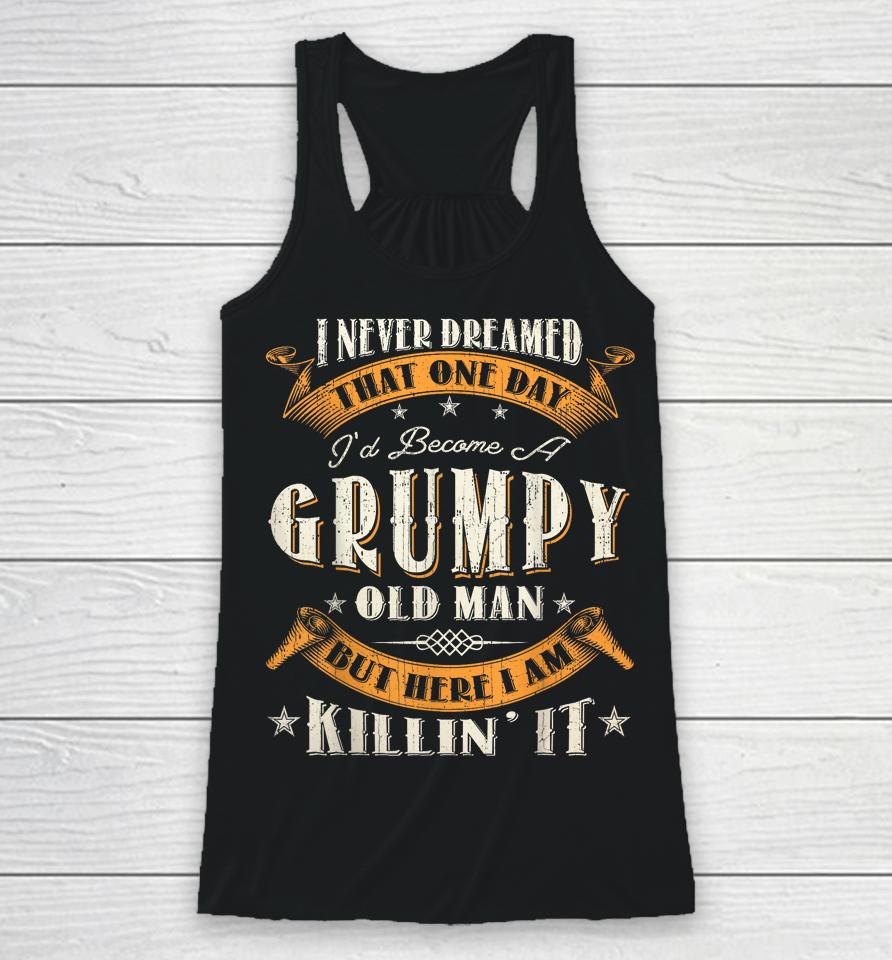 I Never Dreamed That I'd Become A Grumpy Old Man Grandpa Racerback Tank