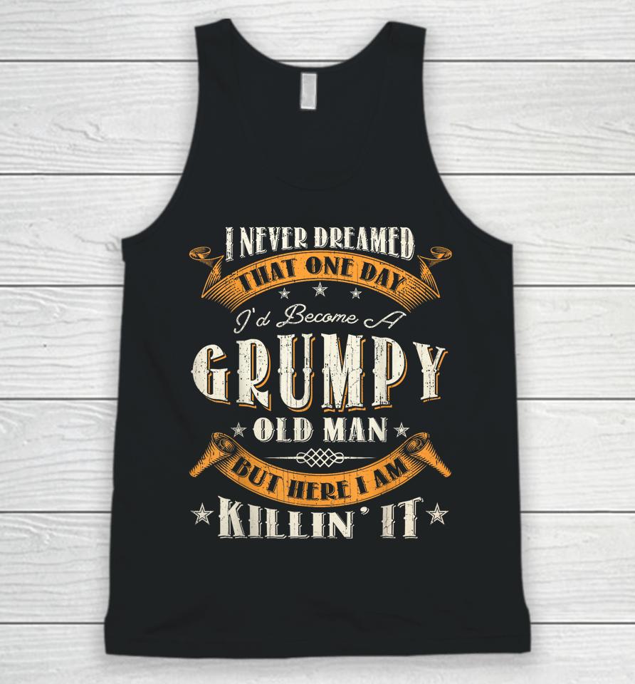 I Never Dreamed That I'd Become A Grumpy Old Man Grandpa Unisex Tank Top