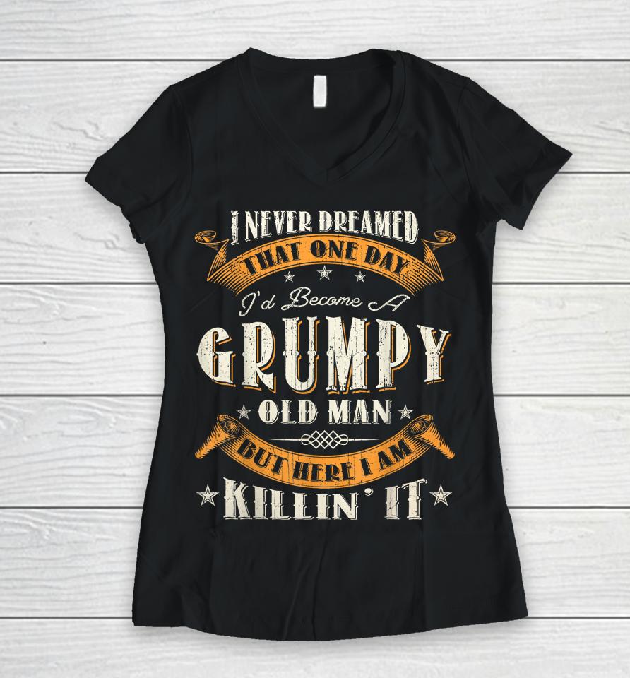 I Never Dreamed That I'd Become A Grumpy Old Man Grandpa Women V-Neck T-Shirt