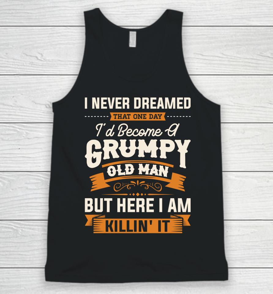 I Never Dreamed That I'd Become A Grumpy Old Man Grandpa Unisex Tank Top