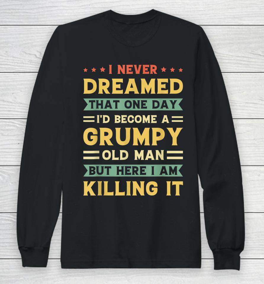 I Never Dreamed That I'd Become A Grumpy Old Man Long Sleeve T-Shirt