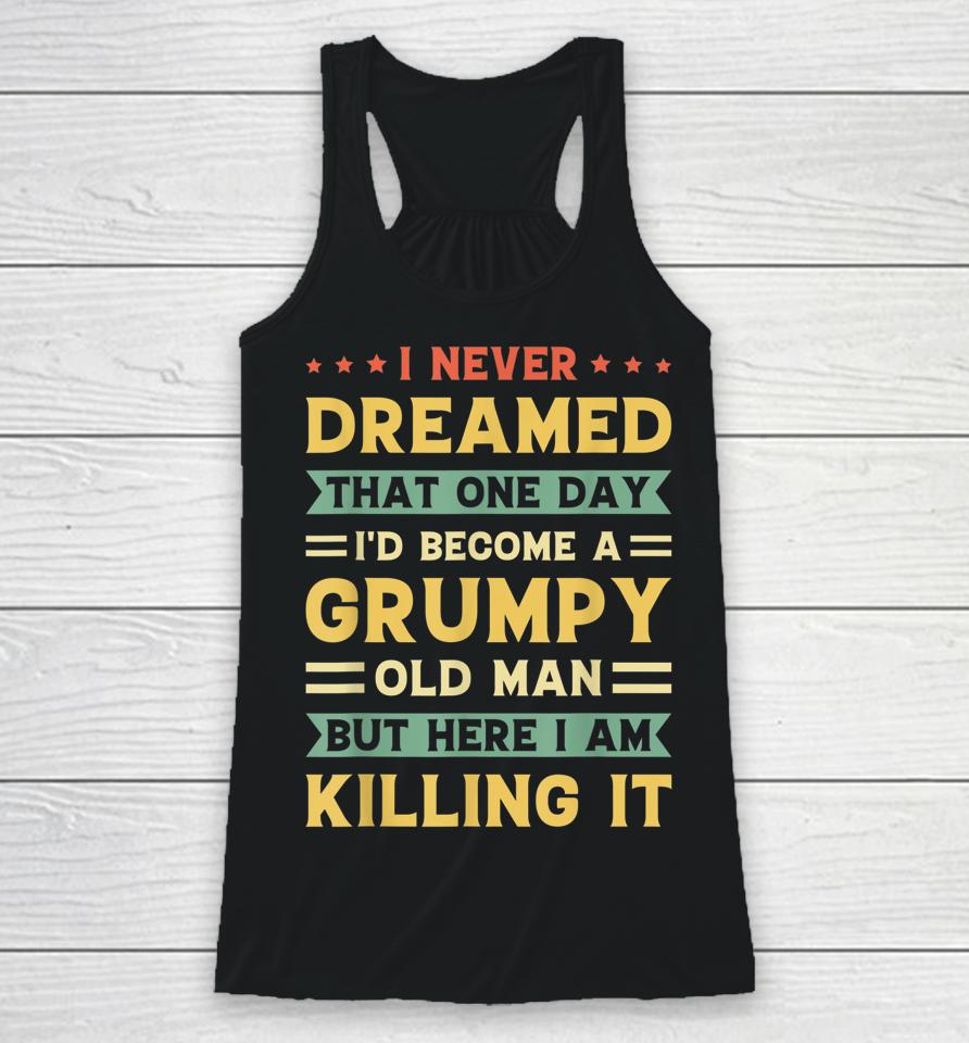 I Never Dreamed That I'd Become A Grumpy Old Man Racerback Tank
