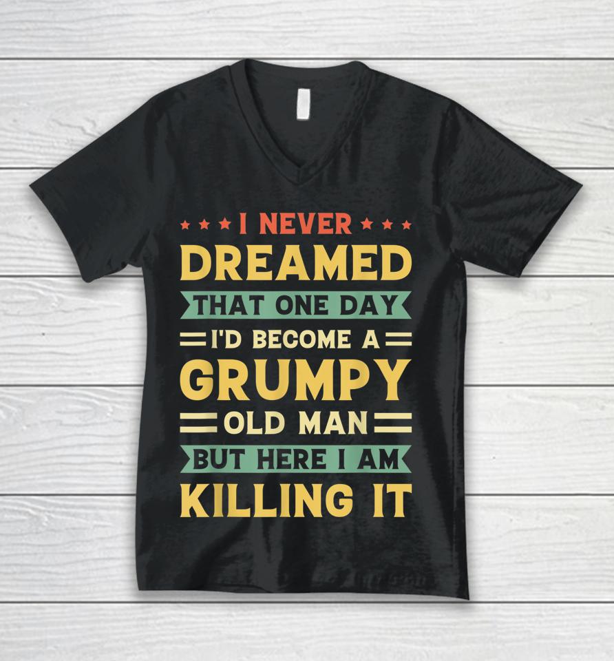 I Never Dreamed That I'd Become A Grumpy Old Man Unisex V-Neck T-Shirt