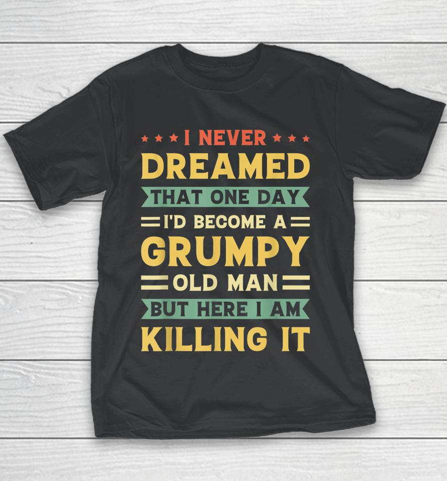 I Never Dreamed That I'd Become A Grumpy Old Man Youth T-Shirt