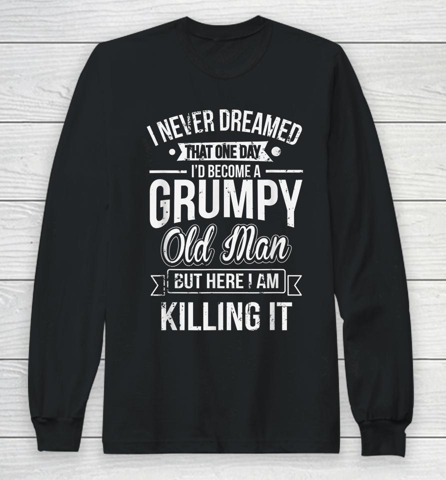 I Never Dreamed That I'd Become A Grumpy Old Man Long Sleeve T-Shirt