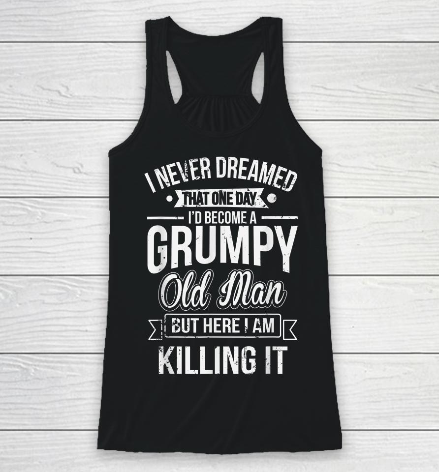 I Never Dreamed That I'd Become A Grumpy Old Man Racerback Tank