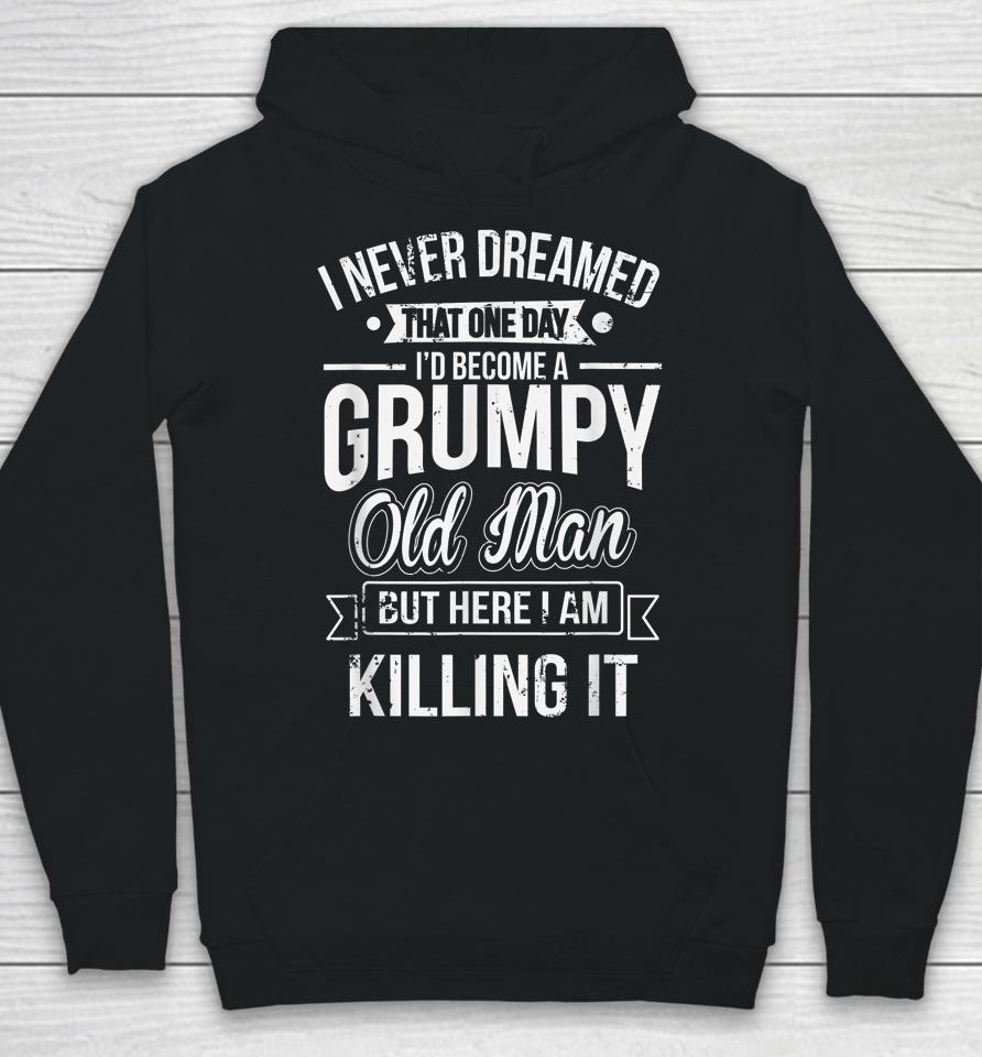 I Never Dreamed That I'd Become A Grumpy Old Man Hoodie