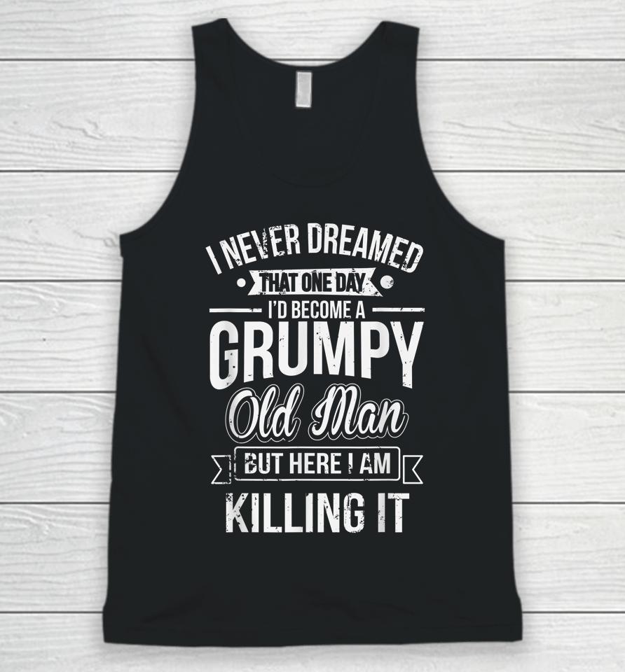 I Never Dreamed That I'd Become A Grumpy Old Man Unisex Tank Top
