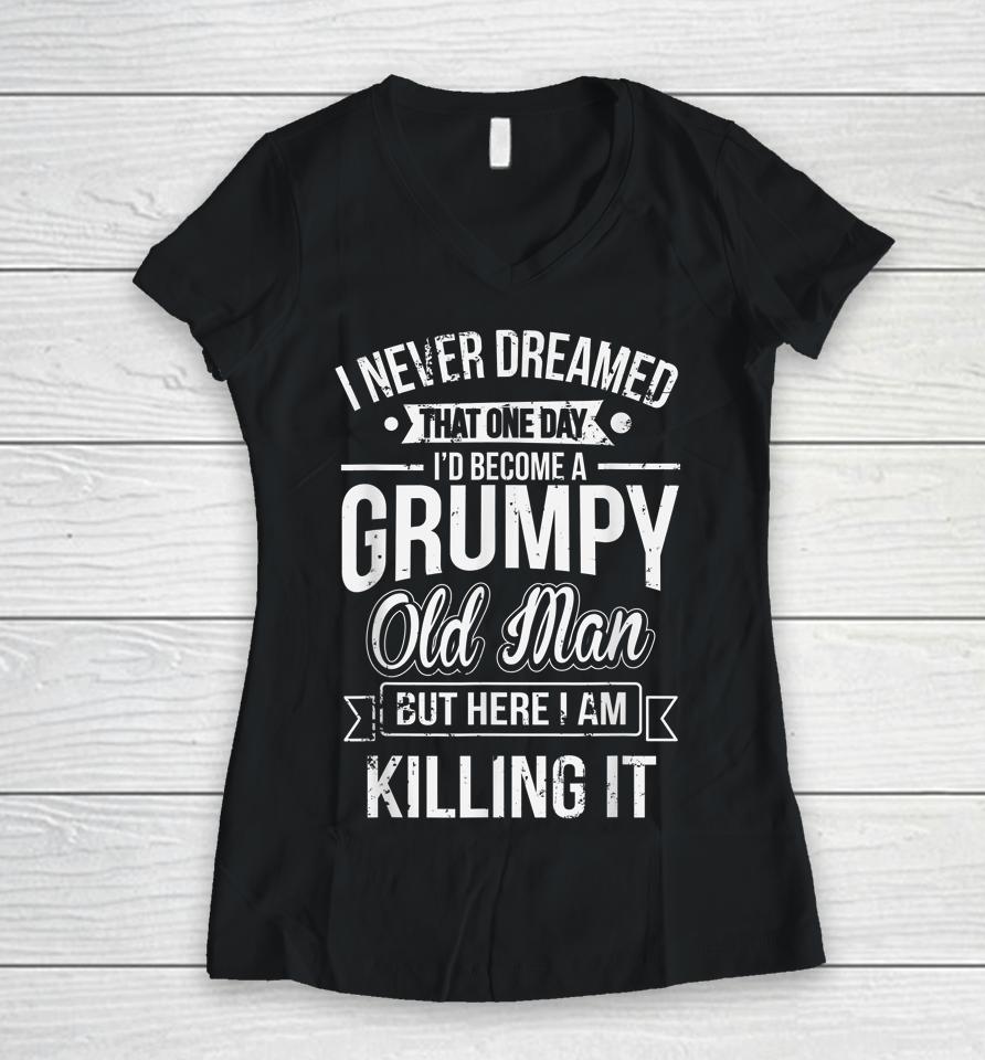 I Never Dreamed That I'd Become A Grumpy Old Man Women V-Neck T-Shirt