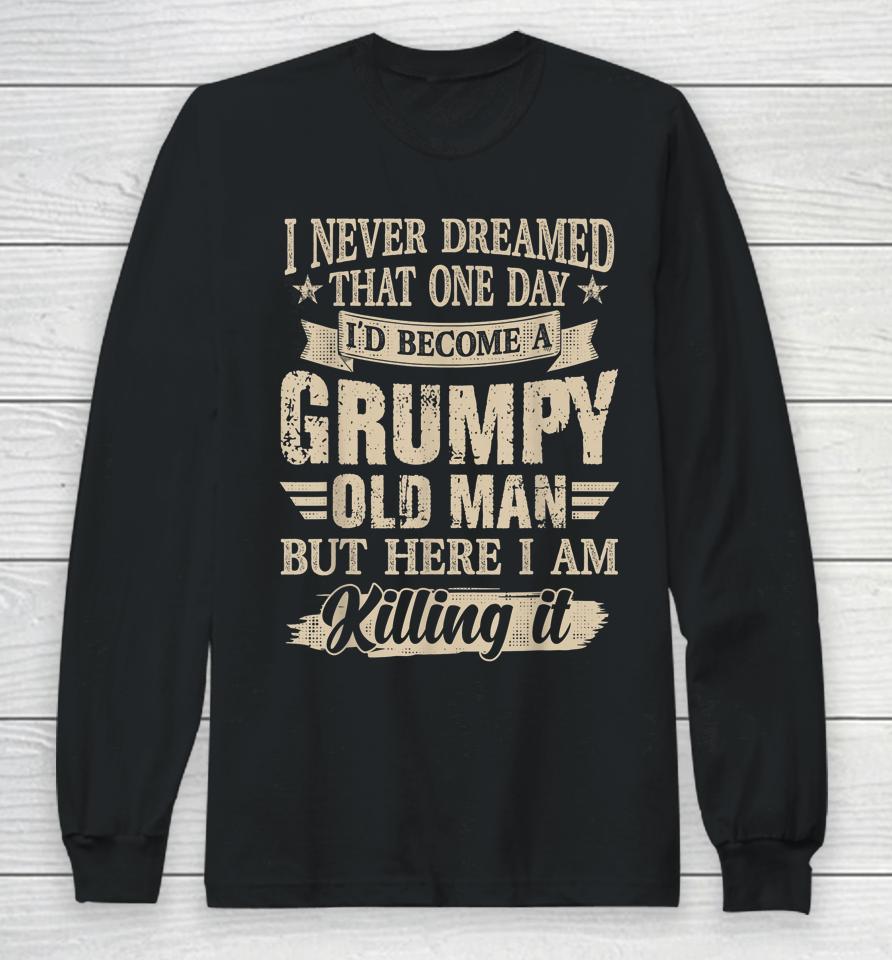 I Never Dreamed That One Day I'd Become A Grumpy Old Man Long Sleeve T-Shirt