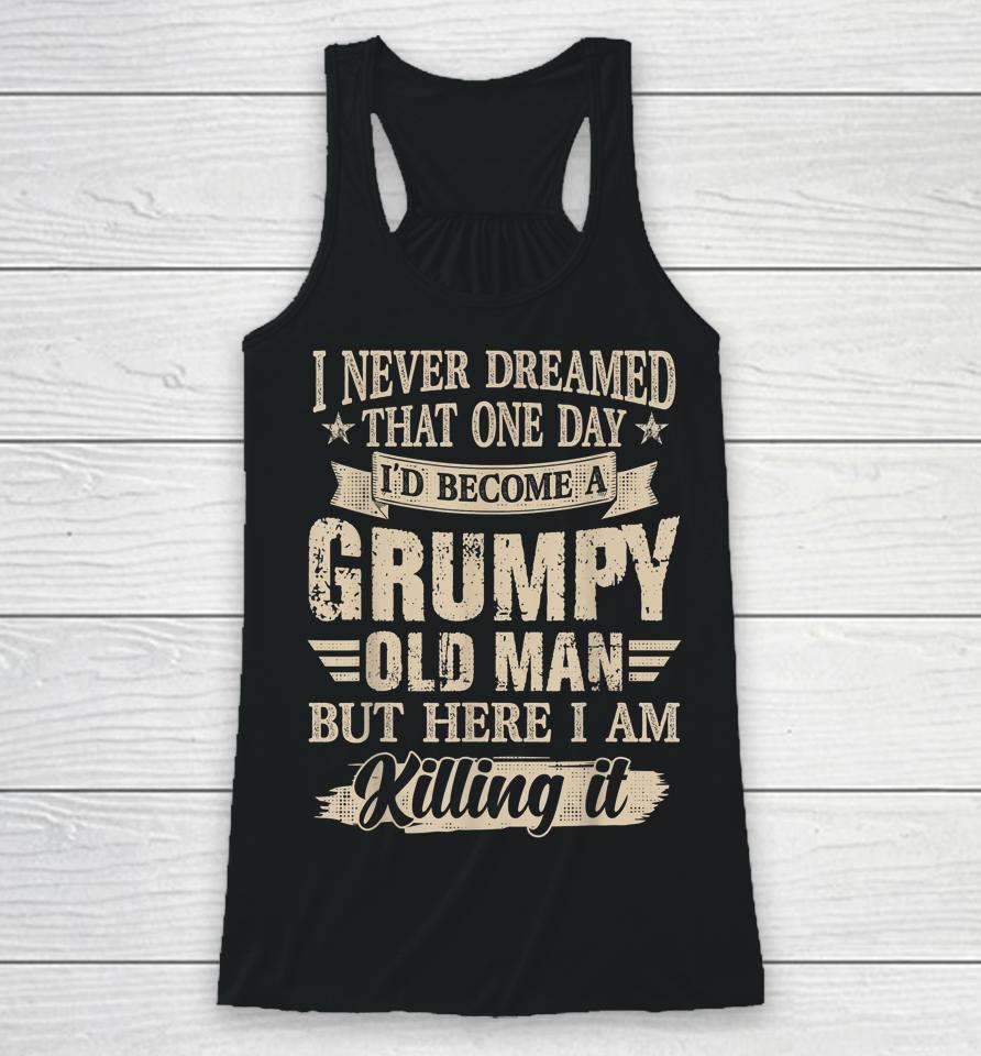 I Never Dreamed That One Day I'd Become A Grumpy Old Man Racerback Tank