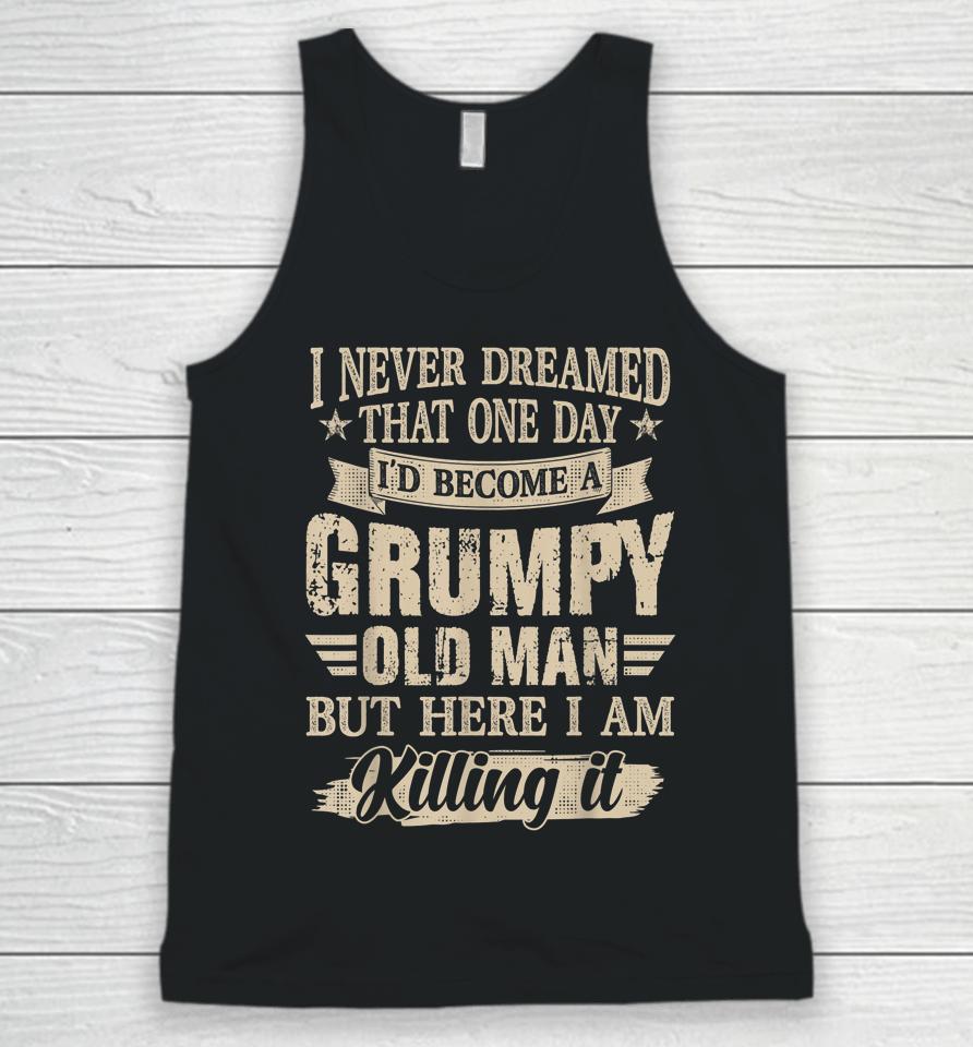 I Never Dreamed That One Day I'd Become A Grumpy Old Man Unisex Tank Top