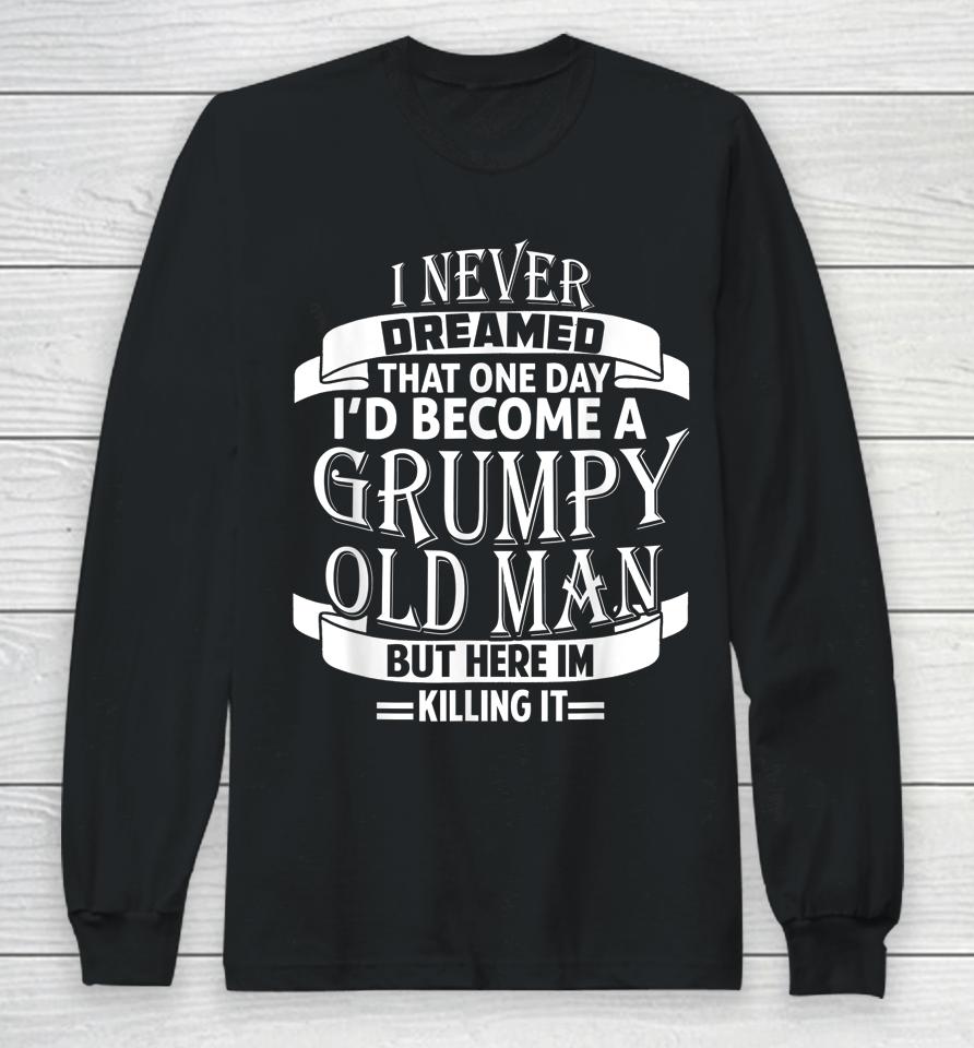I Never Dreamed To Be A Grumpy Old Man Long Sleeve T-Shirt