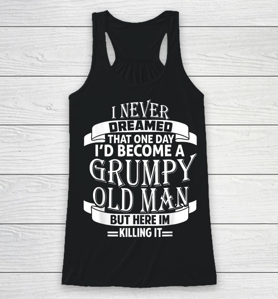 I Never Dreamed To Be A Grumpy Old Man Racerback Tank