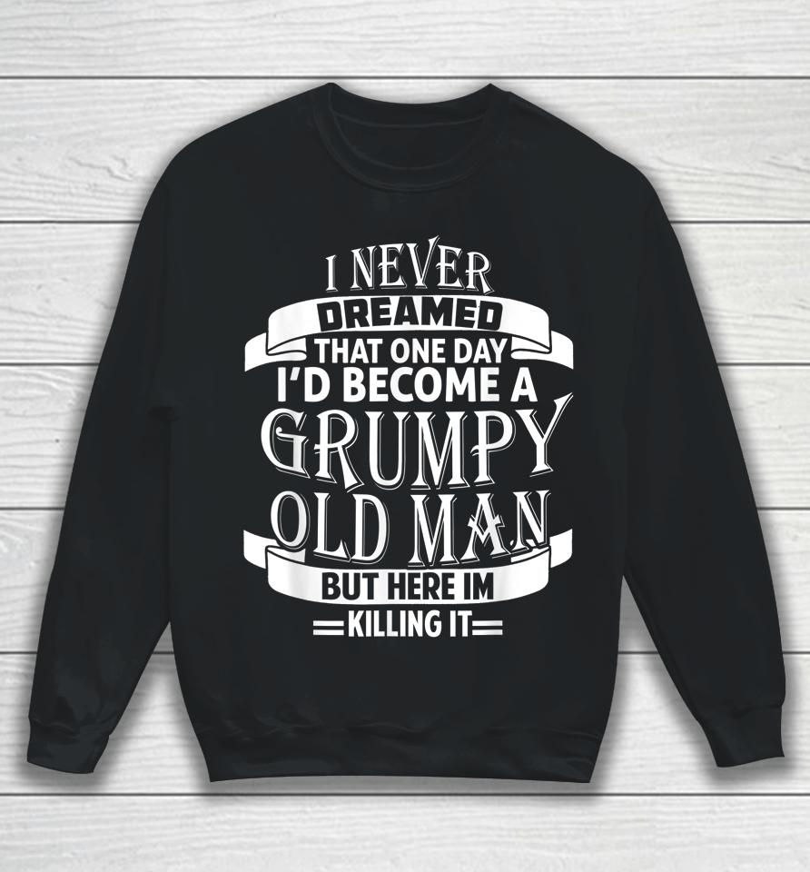 I Never Dreamed To Be A Grumpy Old Man Sweatshirt