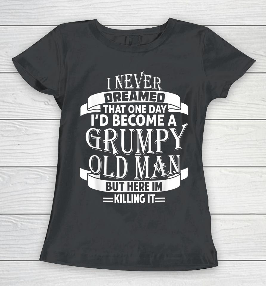 I Never Dreamed To Be A Grumpy Old Man Women T-Shirt