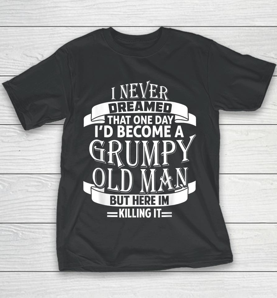 I Never Dreamed To Be A Grumpy Old Man Youth T-Shirt