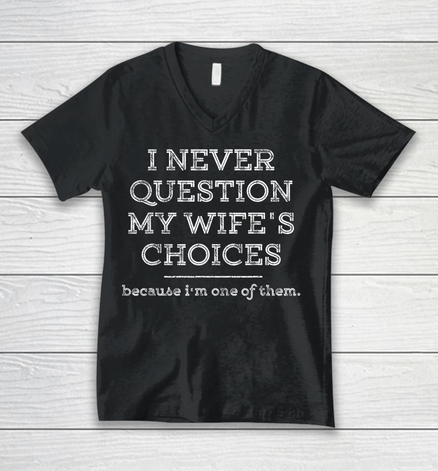 I Never Question My Wife's Choices Unisex V-Neck T-Shirt