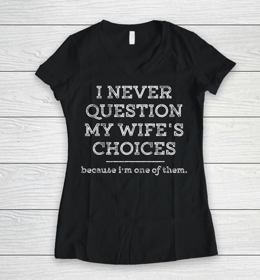 I Never Question My Wife's Choices Women V-Neck T-Shirt