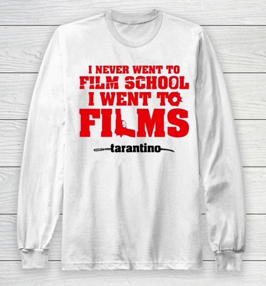 I Never Went To Film School I Went To Films Tarantino Long Sleeve T-Shirt