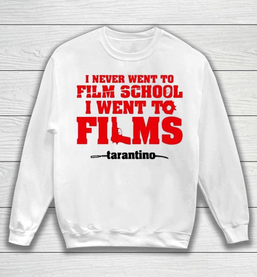 I Never Went To Film School I Went To Films Tarantino Sweatshirt
