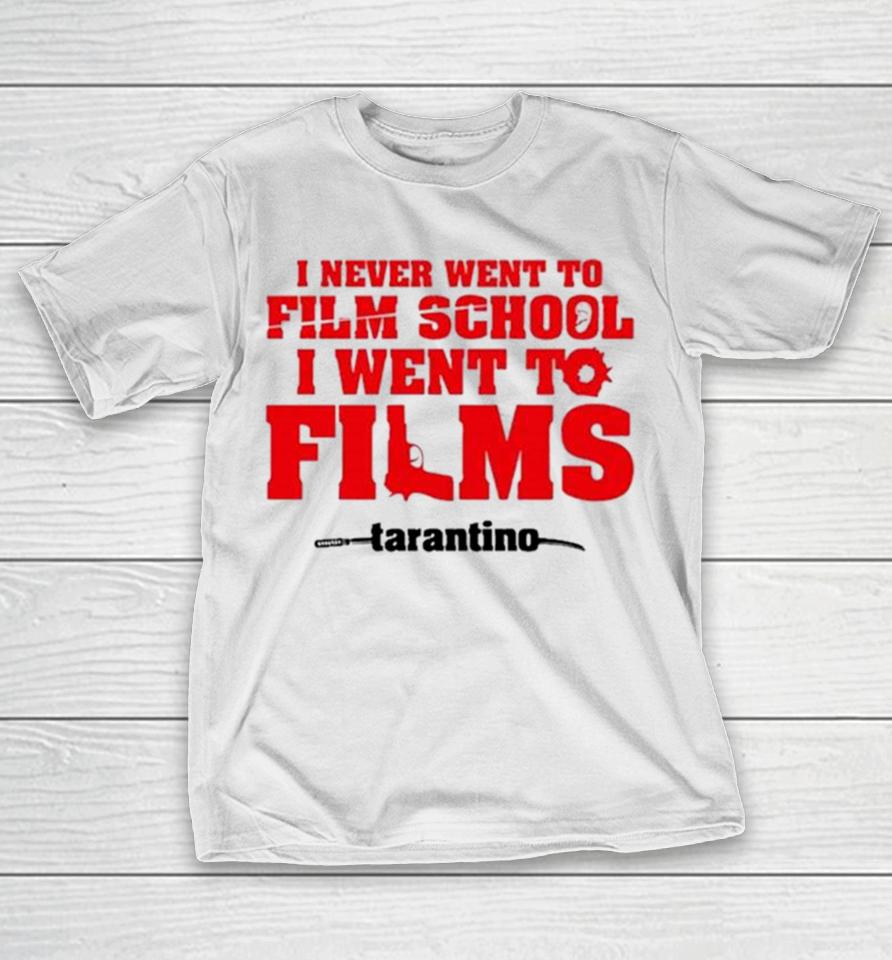 I Never Went To Film School I Went To Films Tarantino T-Shirt