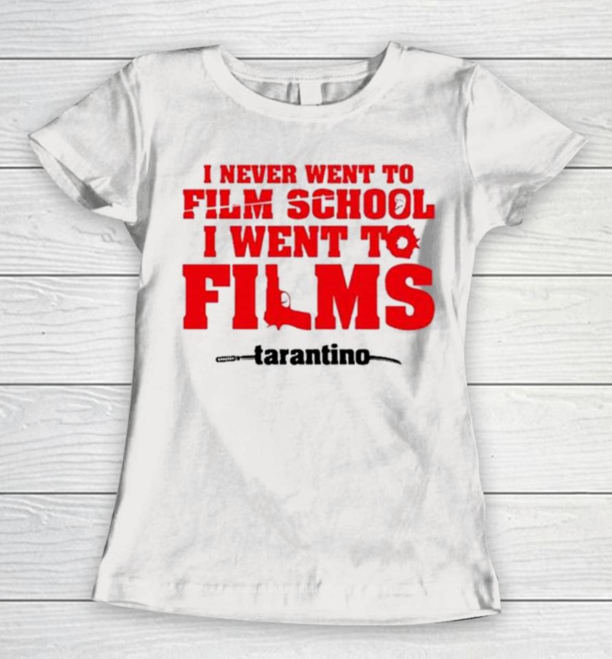 I Never Went To Film School I Went To Films Tarantino Women T-Shirt
