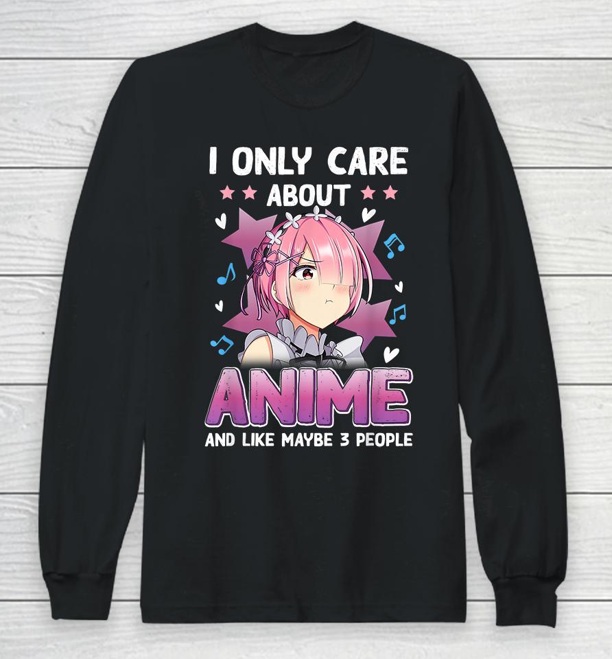 I Only Care About Anime And Like Maybe 3 People Long Sleeve T-Shirt