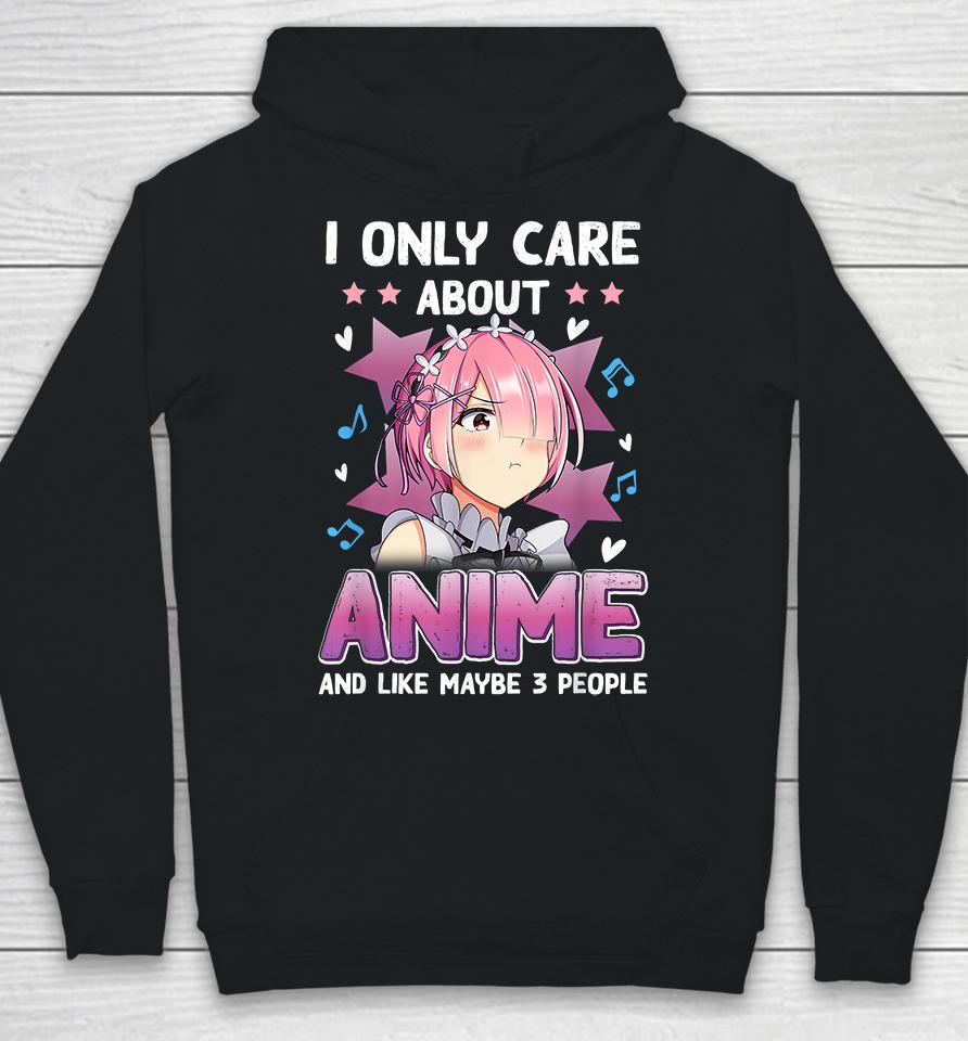 I Only Care About Anime And Like Maybe 3 People Hoodie