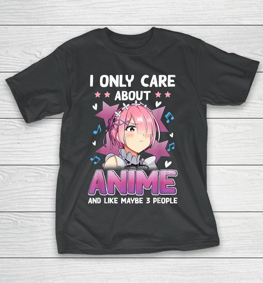 I Only Care About Anime And Like Maybe 3 People T-Shirt
