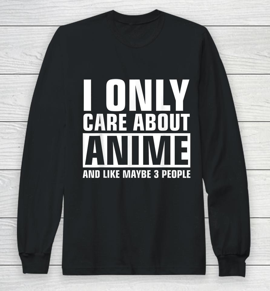 I Only Care About Anime And Like Maybe 3 People Long Sleeve T-Shirt