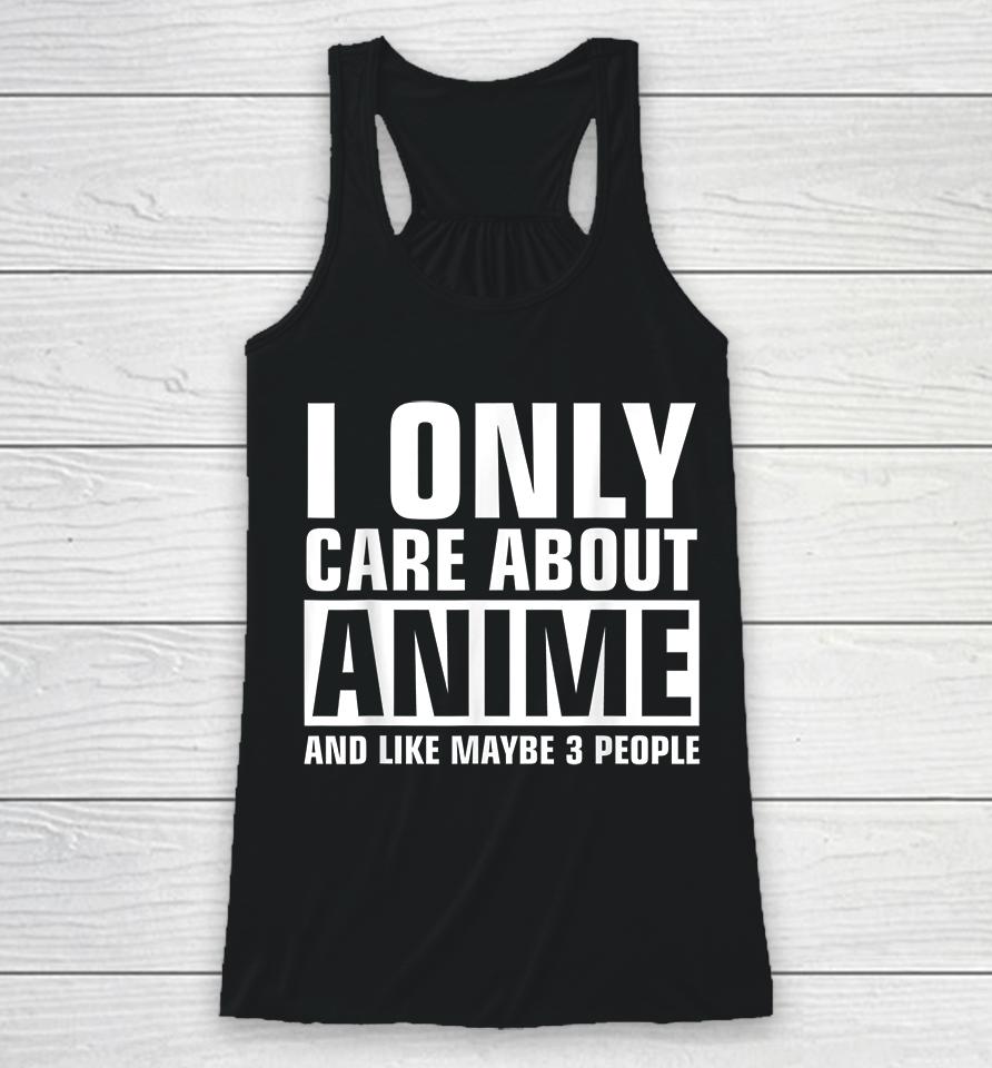 I Only Care About Anime And Like Maybe 3 People Racerback Tank