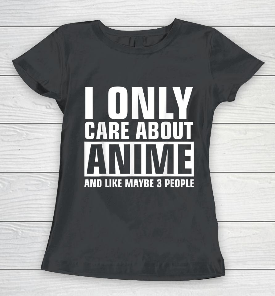 I Only Care About Anime And Like Maybe 3 People Women T-Shirt