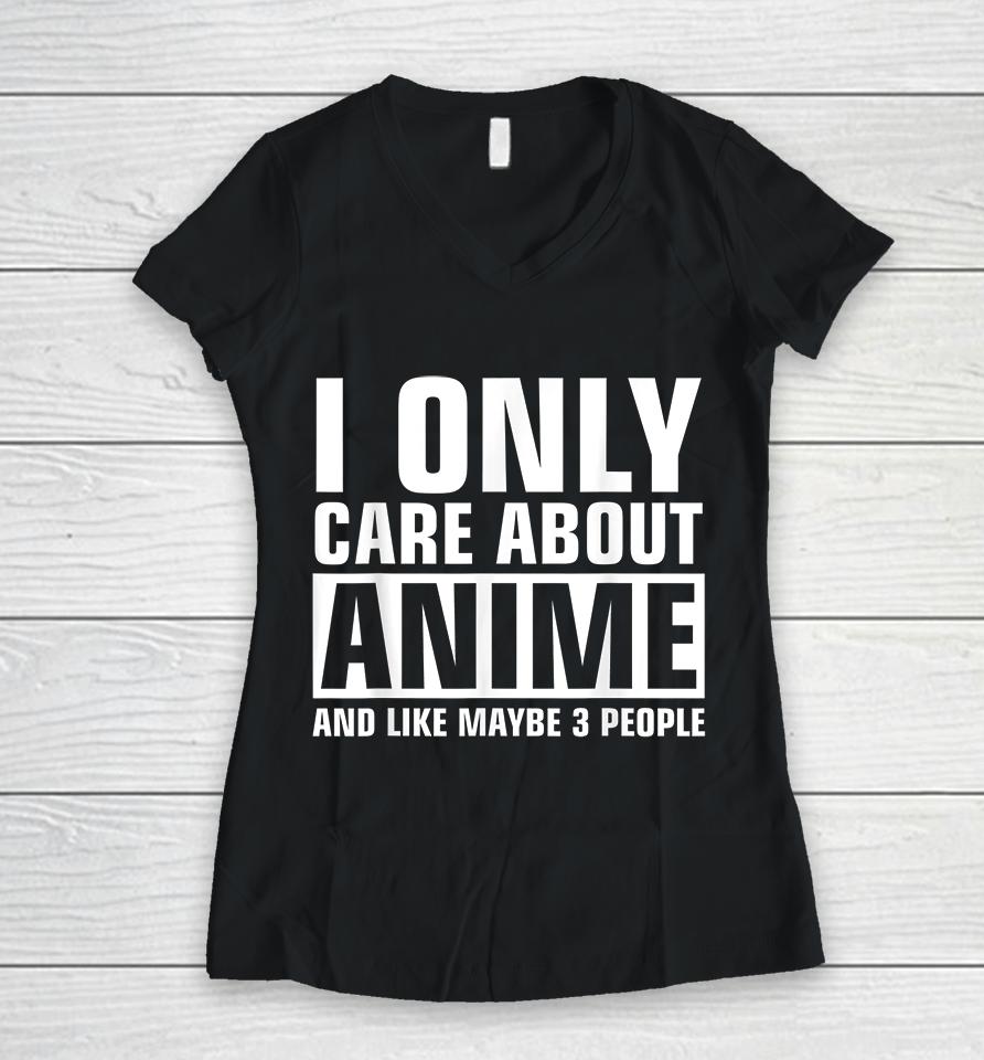 I Only Care About Anime And Like Maybe 3 People Women V-Neck T-Shirt