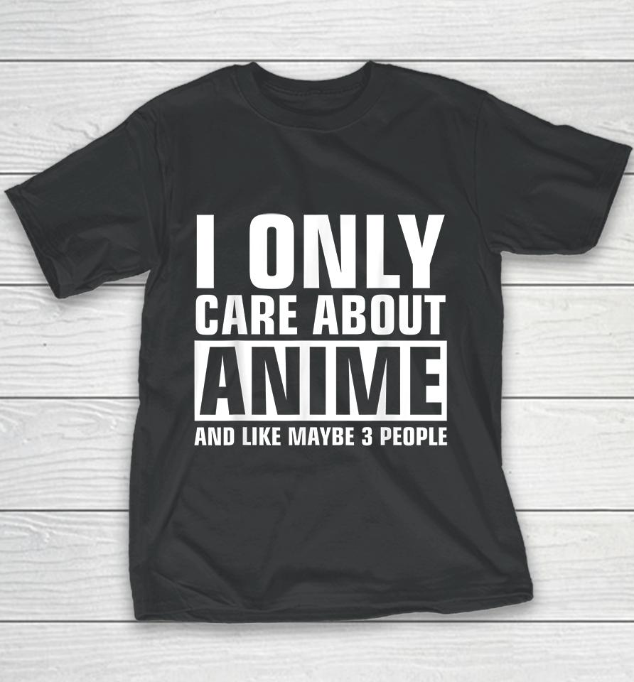 I Only Care About Anime And Like Maybe 3 People Youth T-Shirt