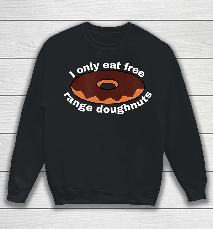 I Only Eat Free Range Doughnuts Sweatshirt