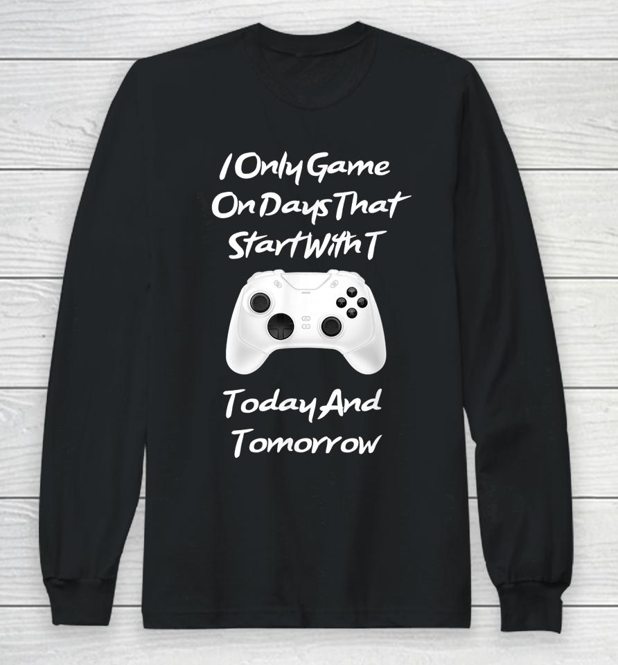 I Only Game On Days That Start With T Funny Gamer Long Sleeve T-Shirt