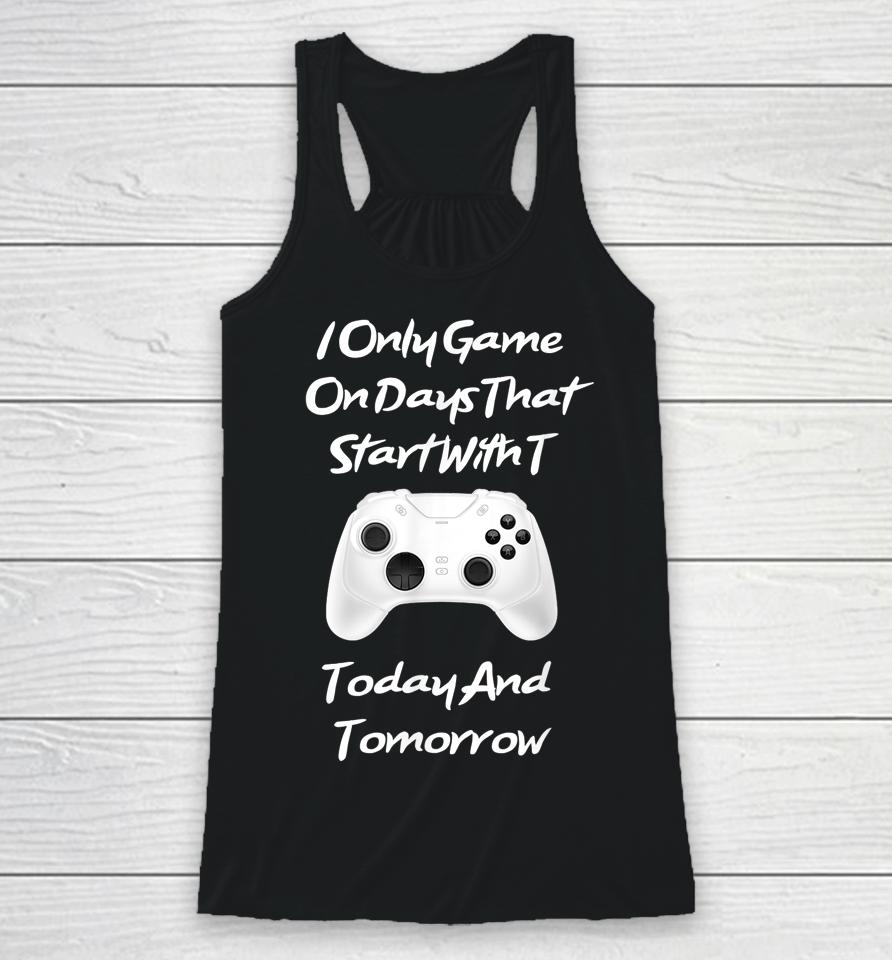 I Only Game On Days That Start With T Funny Gamer Racerback Tank