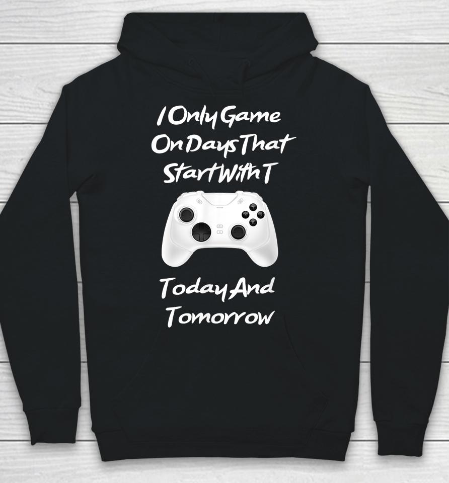 I Only Game On Days That Start With T Funny Gamer Hoodie