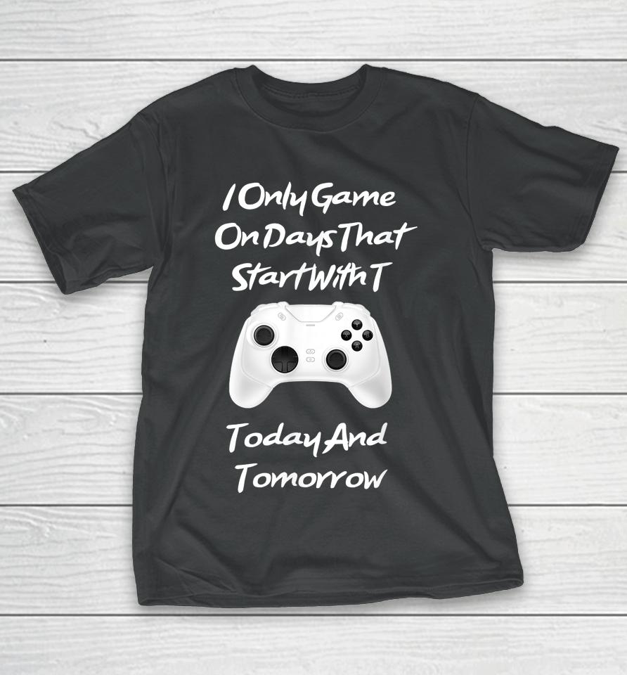 I Only Game On Days That Start With T Funny Gamer T-Shirt